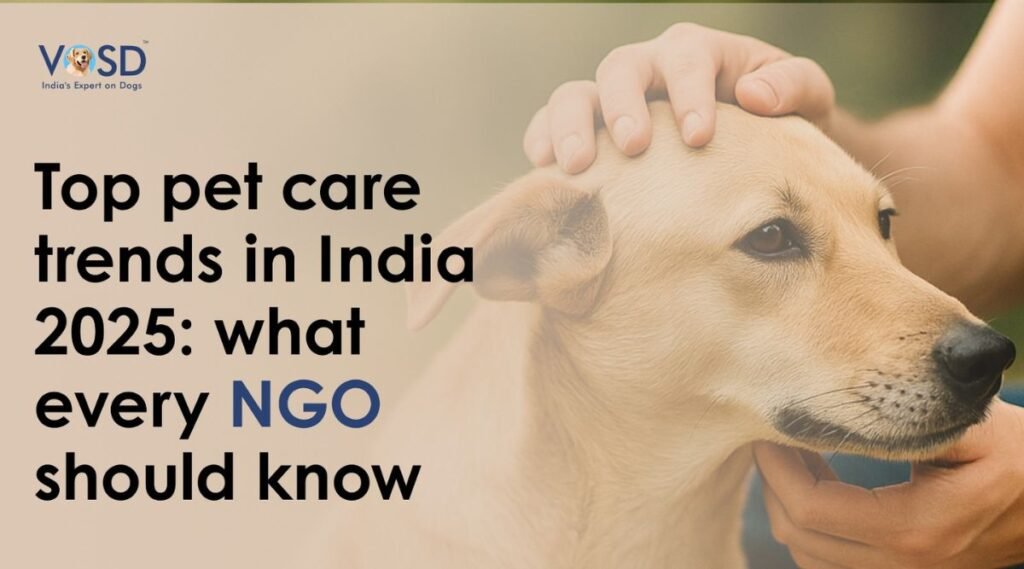 Top Pet Care Trends in India 2025 What Every NGO and Shelter Must Know